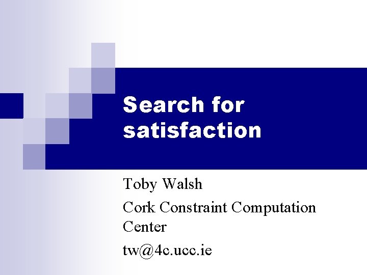 Search for satisfaction Toby Walsh Cork Constraint Computation Center tw@4 c. ucc. ie 