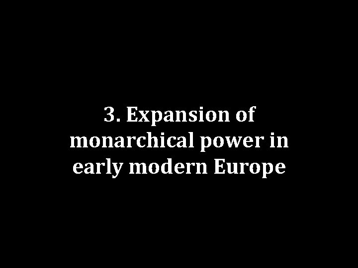 3. Expansion of monarchical power in early modern Europe 