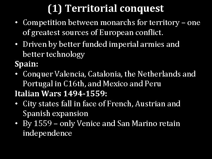 (1) Territorial conquest • Competition between monarchs for territory – one of greatest sources