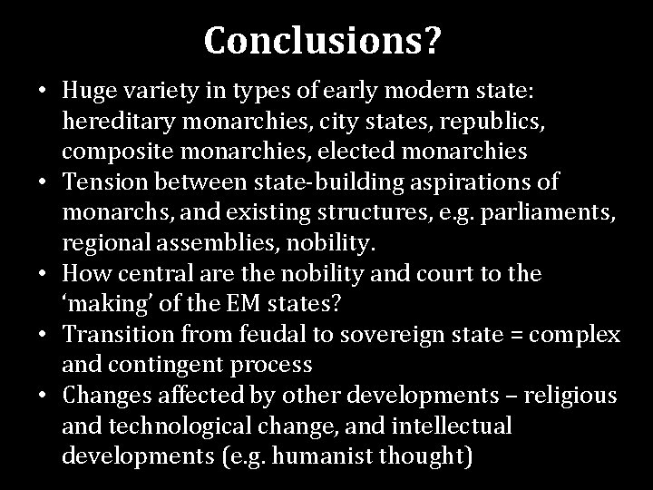 Conclusions? • Huge variety in types of early modern state: hereditary monarchies, city states,