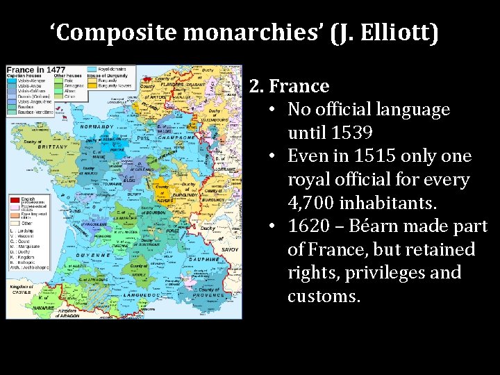 ‘Composite monarchies’ (J. Elliott) 2. France • No official language until 1539 • Even
