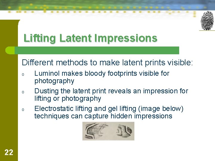 Lifting Latent Impressions Different methods to make latent prints visible: o o o 22