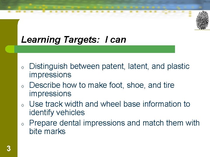 Learning Targets: I can o o 3 Distinguish between patent, latent, and plastic impressions