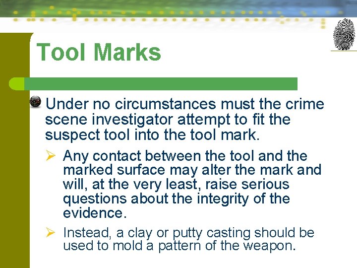 Tool Marks Under no circumstances must the crime scene investigator attempt to fit the