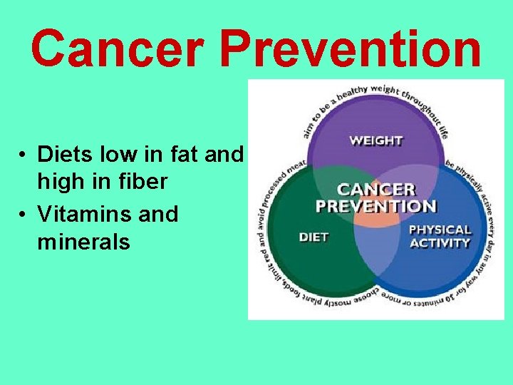 Cancer Prevention • Diets low in fat and high in fiber • Vitamins and