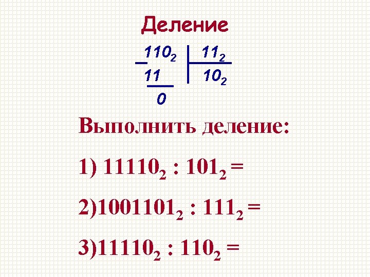 Деление 1102 11 0 112 102 Выполнить деление: 1) 111102 : 1012 = 2)10011012