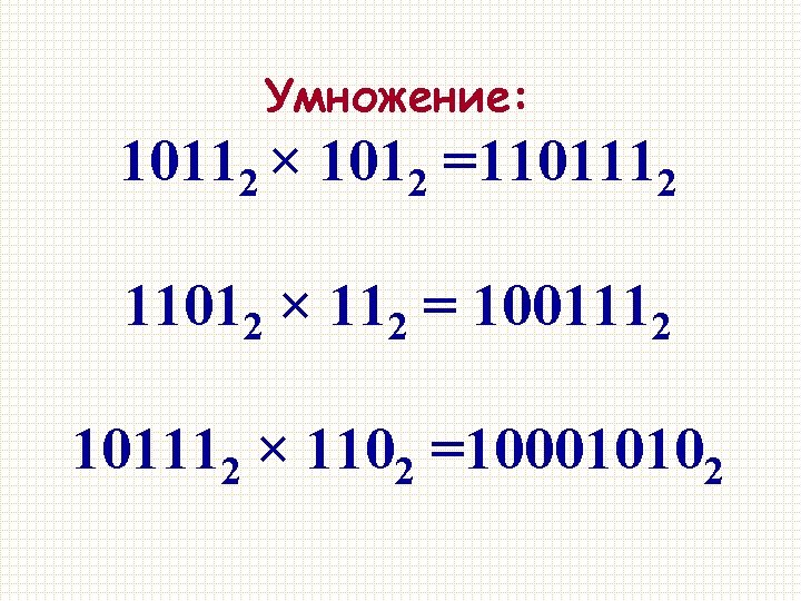 Умножение: 10112 × 1012 =1101112 11012 × 112 = 1001112 101112 × 1102 =100010102