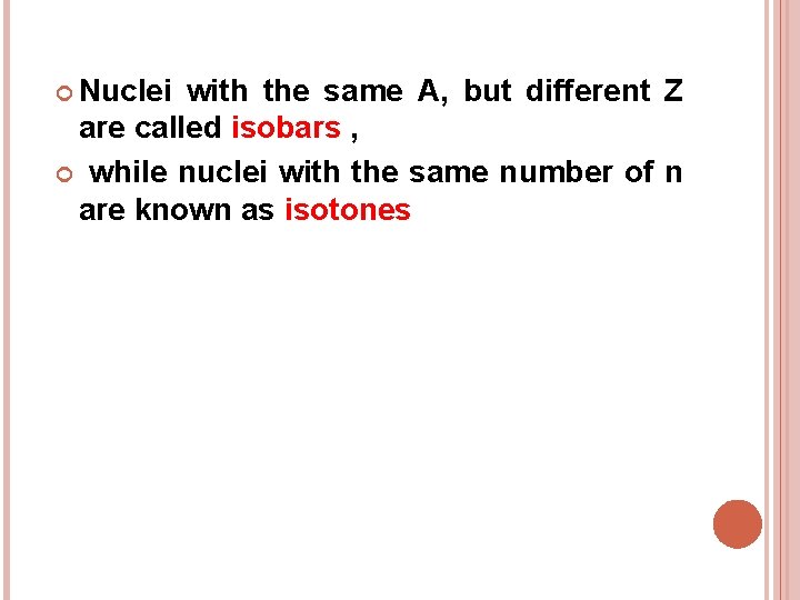  Nuclei with the same A, but different Z are called isobars , while