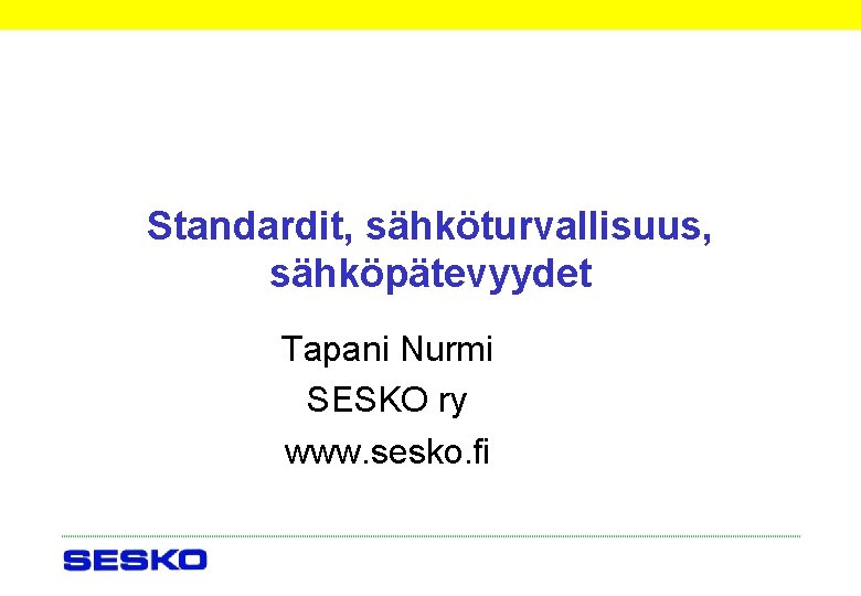 Standardit, sähköturvallisuus, sähköpätevyydet Tapani Nurmi SESKO ry www. sesko. fi 