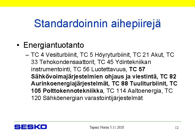 Standardoinnin aihepiirejä • Energiantuotanto – TC 4 Vesiturbiinit, TC 5 Höyryturbiinit, TC 21 Akut,