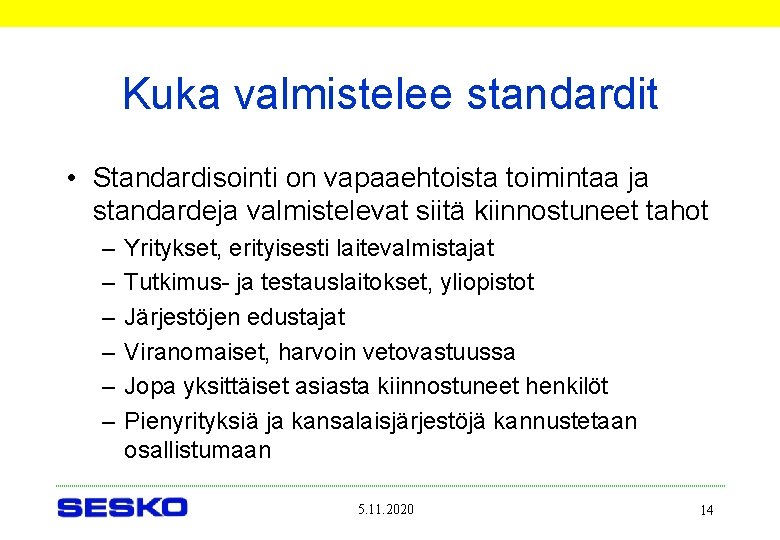 Kuka valmistelee standardit • Standardisointi on vapaaehtoista toimintaa ja standardeja valmistelevat siitä kiinnostuneet tahot