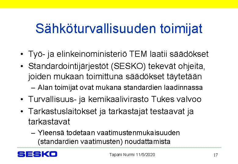 Sähköturvallisuuden toimijat • Työ- ja elinkeinoministeriö TEM laatii säädökset • Standardointijärjestöt (SESKO) tekevät ohjeita,