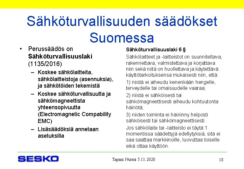 Sähköturvallisuuden säädökset Suomessa • Perussäädös on Sähköturvallisuuslaki (1135/2016) – Koskee sähkölaitteita, sähkölaitteistoja (asennuksia), ja