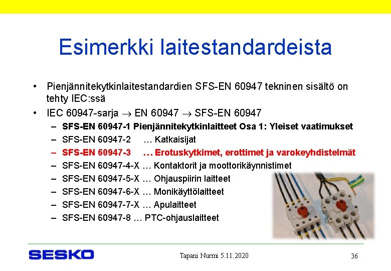 Esimerkki laitestandardeista • Pienjännitekytkinlaitestandardien SFS-EN 60947 tekninen sisältö on tehty IEC: ssä • IEC