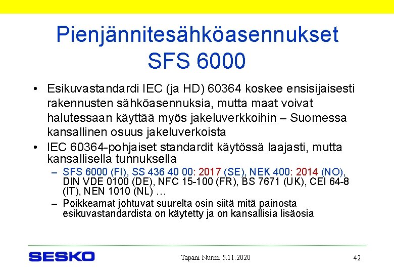 Pienjännitesähköasennukset SFS 6000 • Esikuvastandardi IEC (ja HD) 60364 koskee ensisijaisesti rakennusten sähköasennuksia, mutta