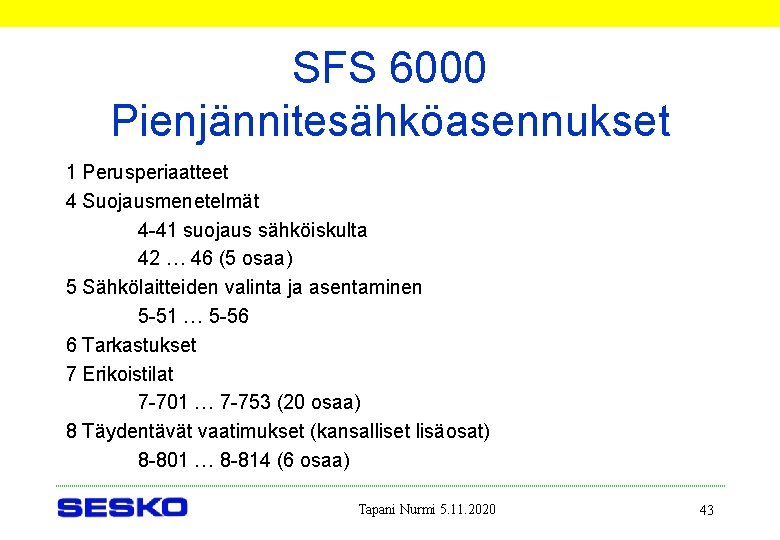 SFS 6000 Pienjännitesähköasennukset 1 Perusperiaatteet 4 Suojausmenetelmät 4 -41 suojaus sähköiskulta 42 … 46