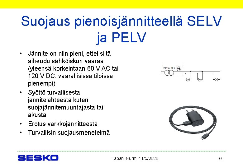 Suojaus pienoisjännitteellä SELV ja PELV • Jännite on niin pieni, ettei siitä aiheudu sähköiskun