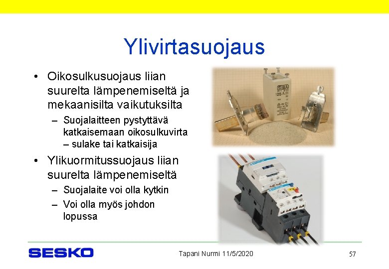 Ylivirtasuojaus • Oikosulkusuojaus liian suurelta lämpenemiseltä ja mekaanisilta vaikutuksilta – Suojalaitteen pystyttävä katkaisemaan oikosulkuvirta