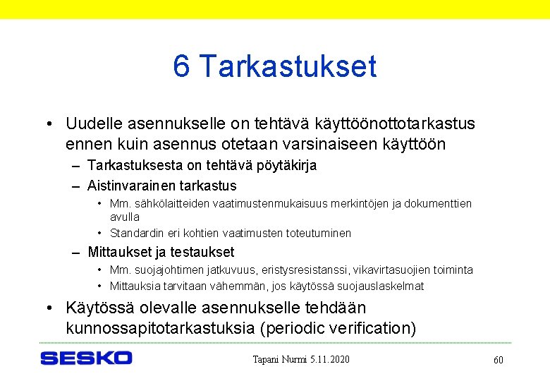 6 Tarkastukset • Uudelle asennukselle on tehtävä käyttöönottotarkastus ennen kuin asennus otetaan varsinaiseen käyttöön