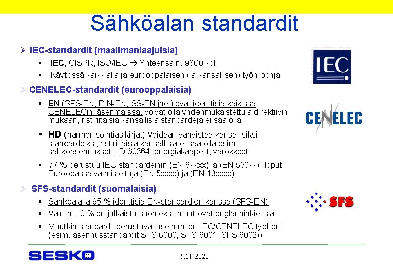 Sähköalan standardit Ø IEC-standardit (maailmanlaajuisia) § IEC, CISPR, ISO/IEC Yhteensä n. 9800 kpl §