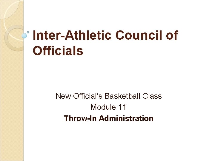 Inter-Athletic Council of Officials New Official’s Basketball Class Module 11 Throw-In Administration 