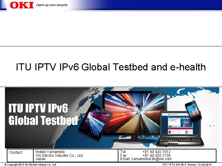 ITU IPTV IPv 6 Global Testbed and e-health Contact: Hideki Yamamoto Oki Electric Industry