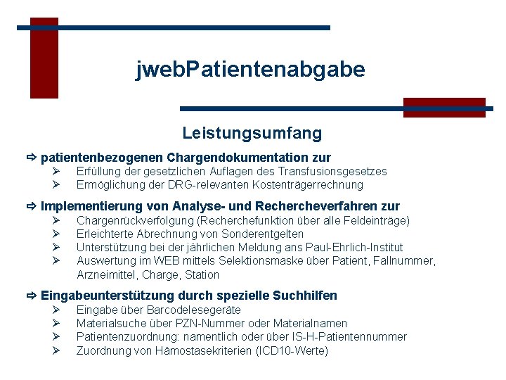 jweb. Patientenabgabe Leistungsumfang patientenbezogenen Chargendokumentation zur Erfüllung der gesetzlichen Auflagen des Transfusionsgesetzes Ermöglichung der