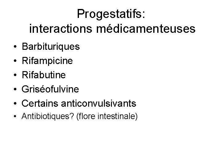 Progestatifs: interactions médicamenteuses • • • Barbituriques Rifampicine Rifabutine Griséofulvine Certains anticonvulsivants • Antibiotiques?