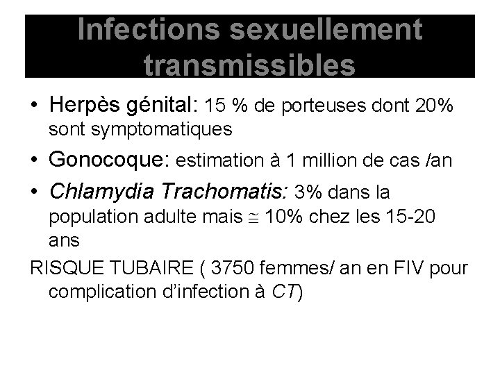 Infections sexuellement transmissibles • Herpès génital: 15 % de porteuses dont 20% sont symptomatiques