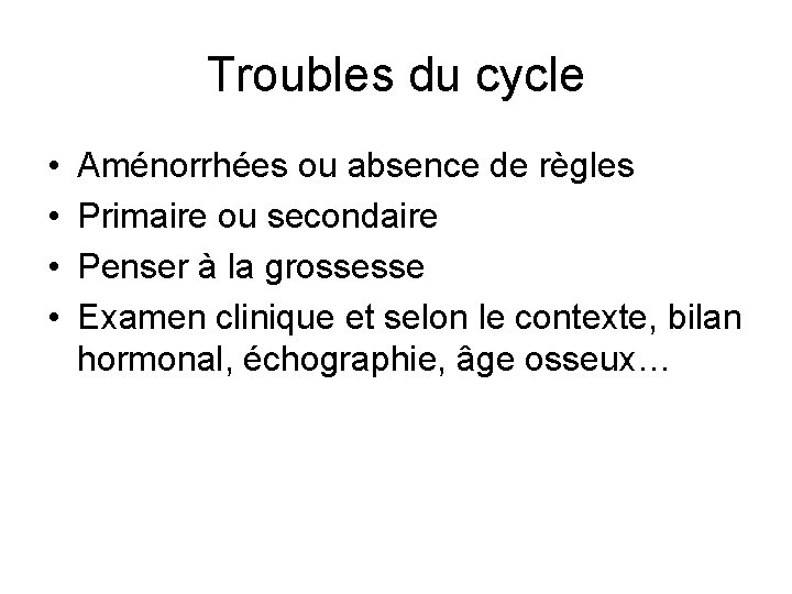 Troubles du cycle • • Aménorrhées ou absence de règles Primaire ou secondaire Penser