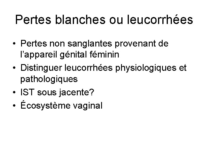Pertes blanches ou leucorrhées • Pertes non sanglantes provenant de l’appareil génital féminin •