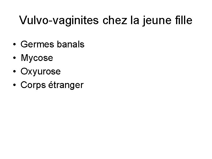 Vulvo-vaginites chez la jeune fille • • Germes banals Mycose Oxyurose Corps étranger 