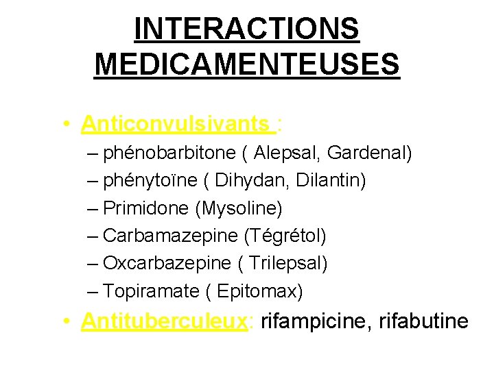 INTERACTIONS MEDICAMENTEUSES • Anticonvulsivants : – phénobarbitone ( Alepsal, Gardenal) – phénytoïne ( Dihydan,
