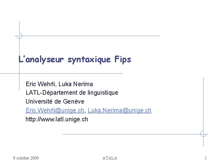 L’analyseur syntaxique Fips Eric Wehrli, Luka Nerima LATL-Département de linguistique Université de Genève Eric.