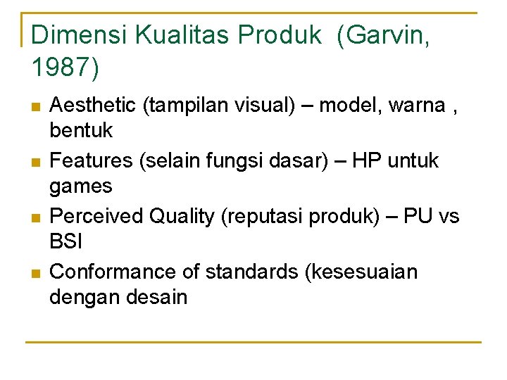 Dimensi Kualitas Produk (Garvin, 1987) n n Aesthetic (tampilan visual) – model, warna ,