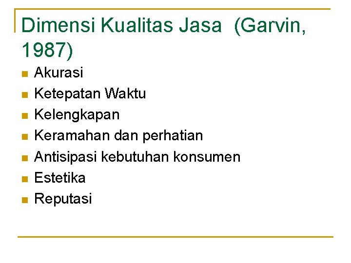 Dimensi Kualitas Jasa (Garvin, 1987) n n n n Akurasi Ketepatan Waktu Kelengkapan Keramahan