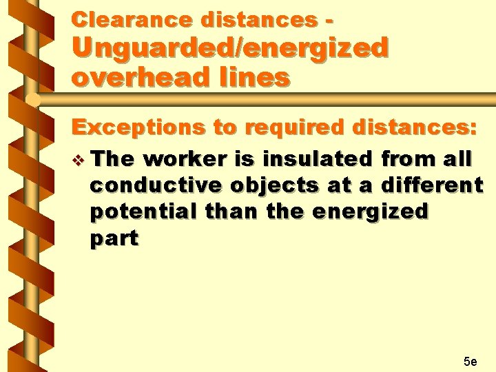 Clearance distances - Unguarded/energized overhead lines Exceptions to required distances: v The worker is