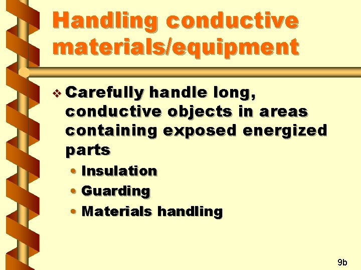 Handling conductive materials/equipment v Carefully handle long, conductive objects in areas containing exposed energized