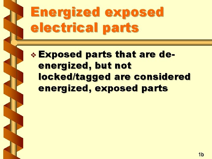 Energized exposed electrical parts v Exposed parts that are deenergized, but not locked/tagged are