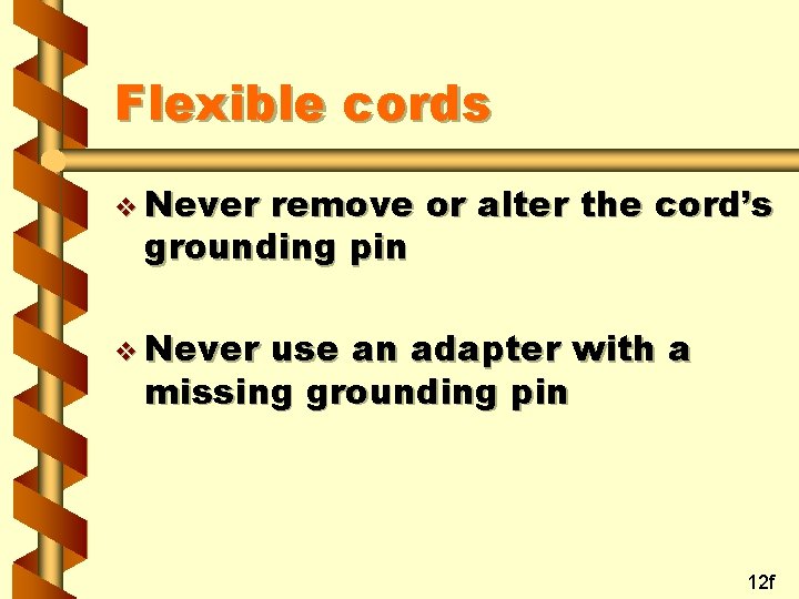 Flexible cords v Never remove or alter the cord’s grounding pin v Never use