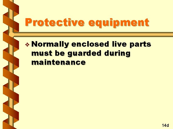 Protective equipment v Normally enclosed live parts must be guarded during maintenance 14 d