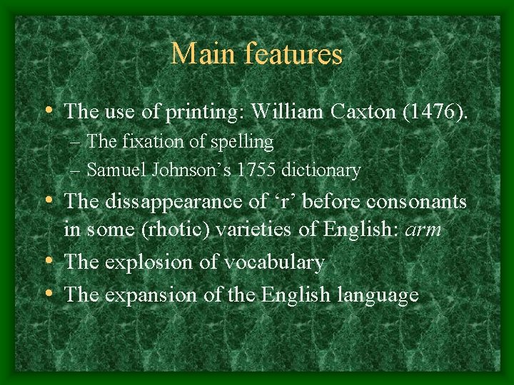Main features • The use of printing: William Caxton (1476). – The fixation of Main features • The use of printing: William Caxton (1476). – The fixation of