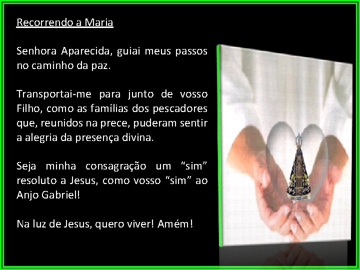 Recorrendo a Maria Senhora Aparecida, guiai meus passos no caminho da paz. Transportai me