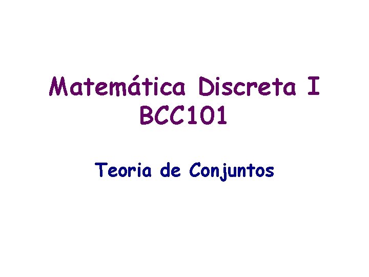 Matemática Discreta I BCC 101 Teoria de Conjuntos 