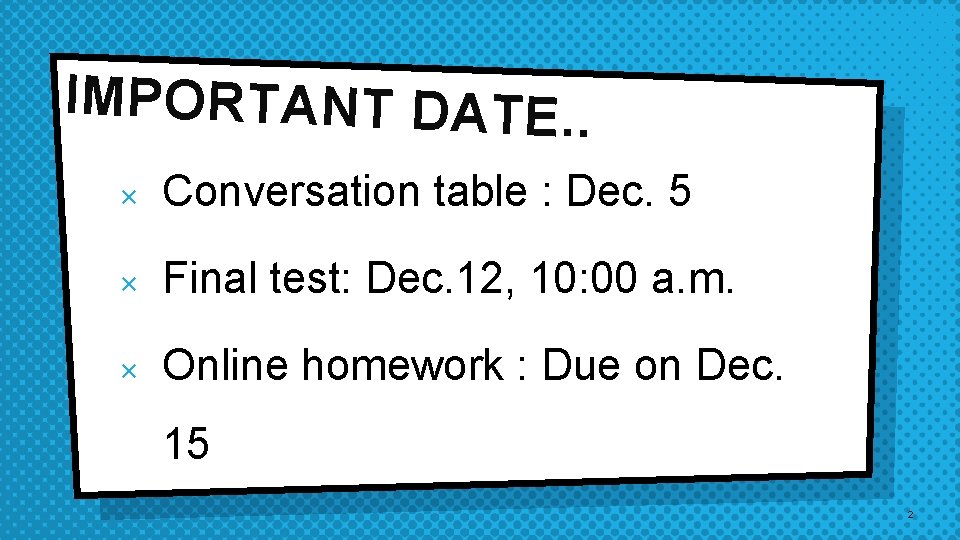 IMPORTANT DATE. . × Conversation table : Dec. 5 × Final test: Dec. 12, IMPORTANT DATE. . × Conversation table : Dec. 5 × Final test: Dec. 12,