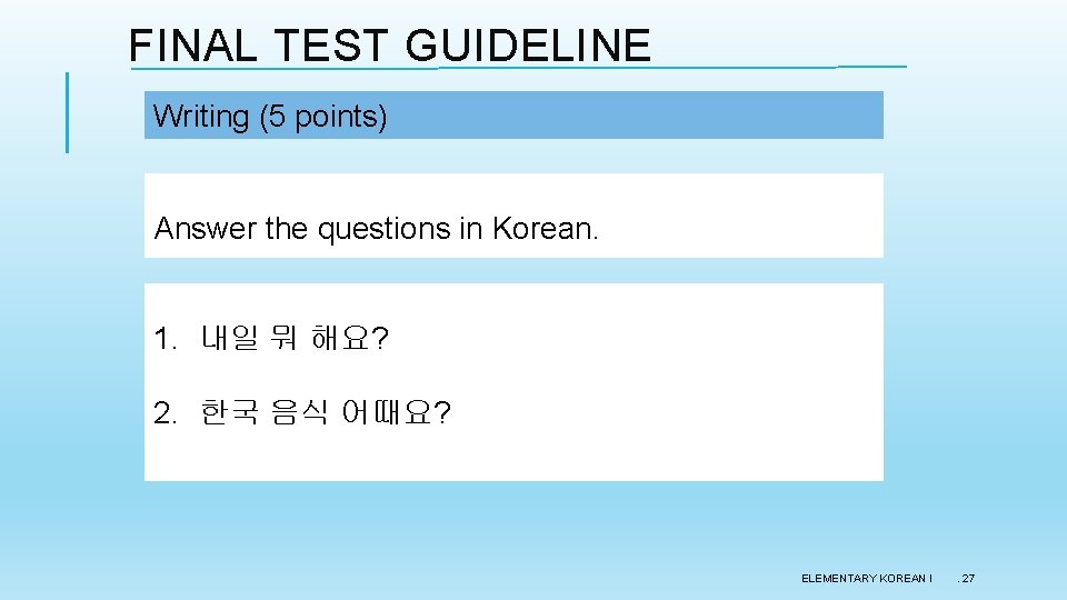 FINAL TEST GUIDELINE Writing (5 points) Answer the questions in Korean. 1. 내일 뭐 FINAL TEST GUIDELINE Writing (5 points) Answer the questions in Korean. 1. 내일 뭐