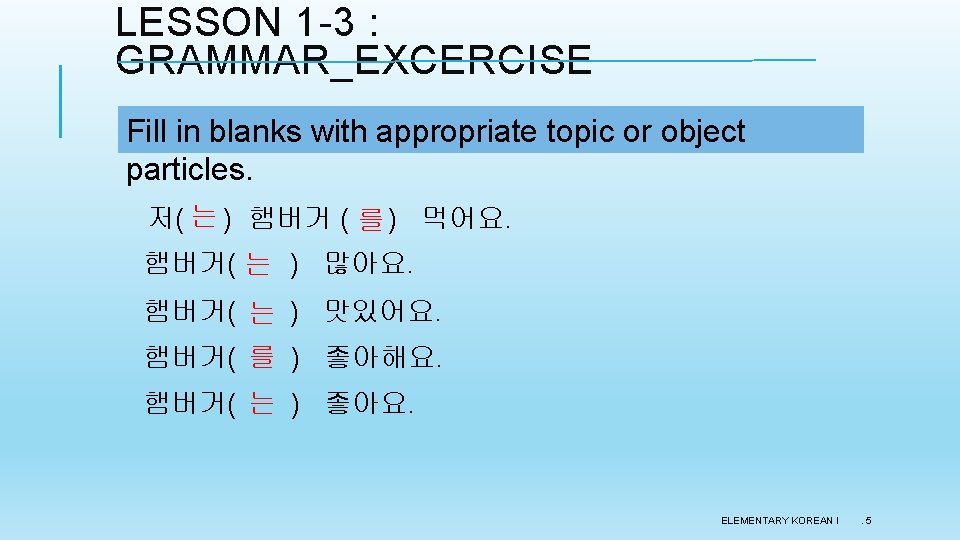 LESSON 1 -3 : GRAMMAR_EXCERCISE Fill in blanks with appropriate topic or object particles. LESSON 1 -3 : GRAMMAR_EXCERCISE Fill in blanks with appropriate topic or object particles.