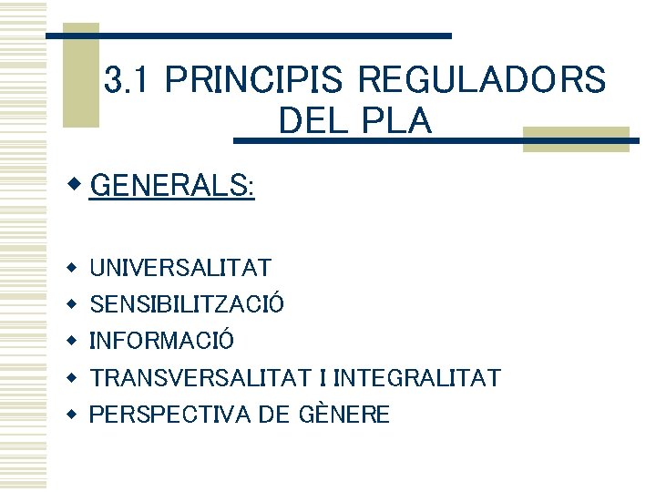 3. 1 PRINCIPIS REGULADORS DEL PLA w GENERALS: w w w UNIVERSALITAT SENSIBILITZACIÓ INFORMACIÓ