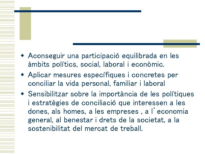 w Aconseguir una participació equilibrada en les àmbits polítics, social, laboral i econòmic. w