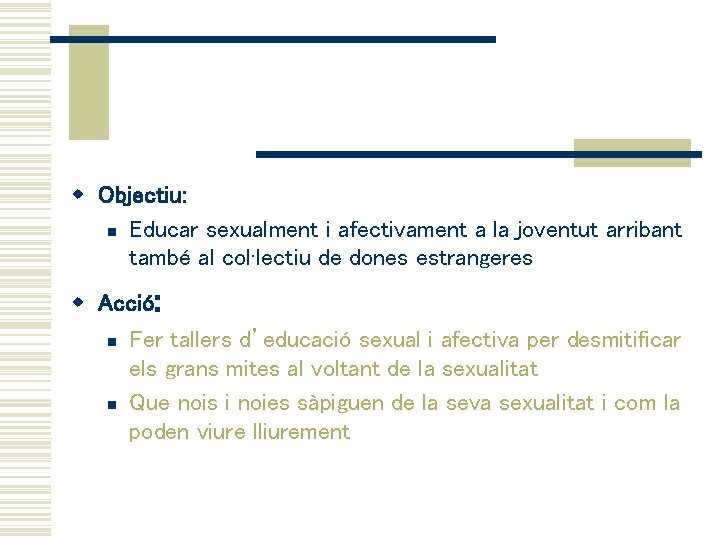 w Objectiu: n Educar sexualment i afectivament a la joventut arribant també al col·lectiu